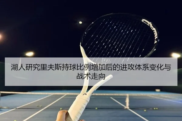 湖人研究里夫斯持球比例增加后的进攻体系变化与战术走向