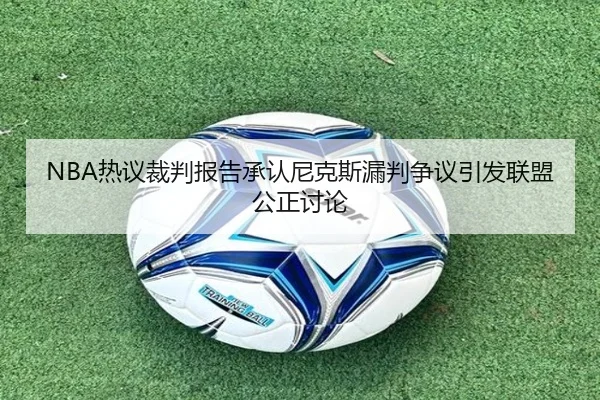 NBA热议裁判报告承认尼克斯漏判争议引发联盟公正讨论