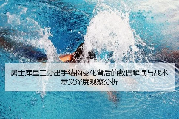 勇士库里三分出手结构变化背后的数据解读与战术意义深度观察分析