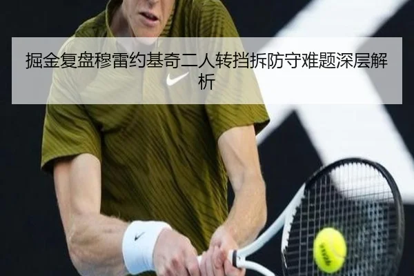 掘金复盘穆雷约基奇二人转挡拆防守难题深层解析